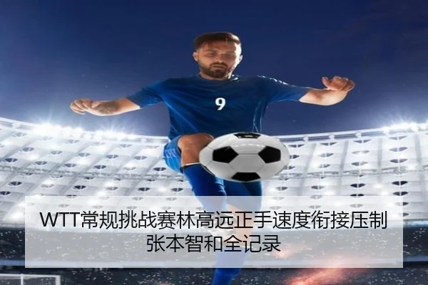 WTT常规挑战赛林高远正手速度衔接压制张本智和全记录